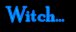 Witch...